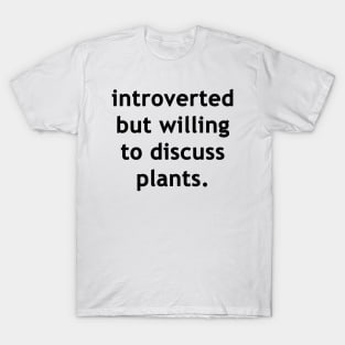 Introverted but willing to discuss plants T-Shirt